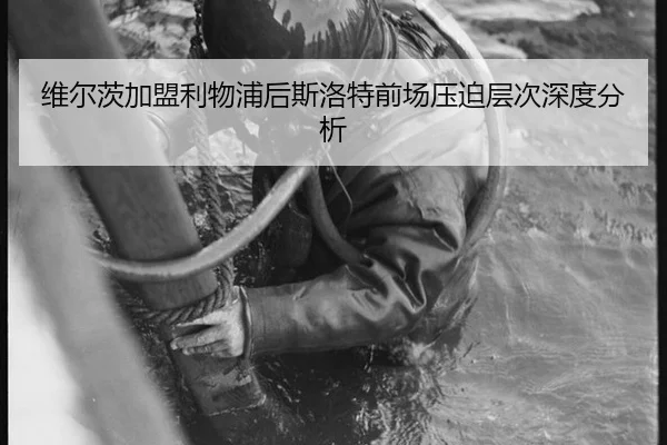 维尔茨加盟利物浦后斯洛特前场压迫层次深度分析